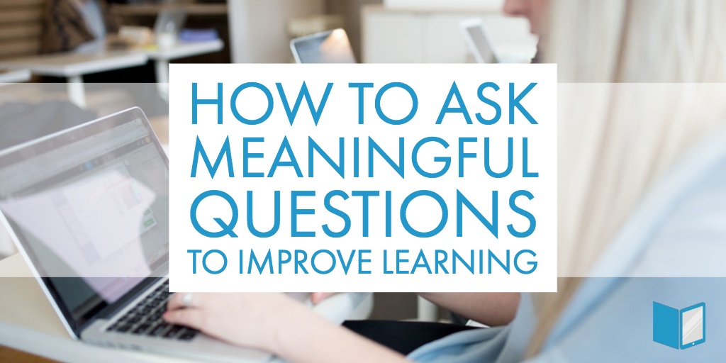 ask-meaningful-questions-to-improve-learning